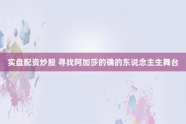 实盘配资炒股 寻找阿加莎的确的东说念主生舞台